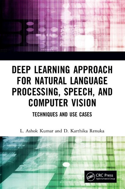 Deep Learning Approach for Natural Language Processing, Speech, and Computer Vision, L. Ashok (PSG College of Technology Kumar ; D. Karthika (PSG COLLEGE OF TECHNOLOGY Renuka - Paperback - 9781032391663