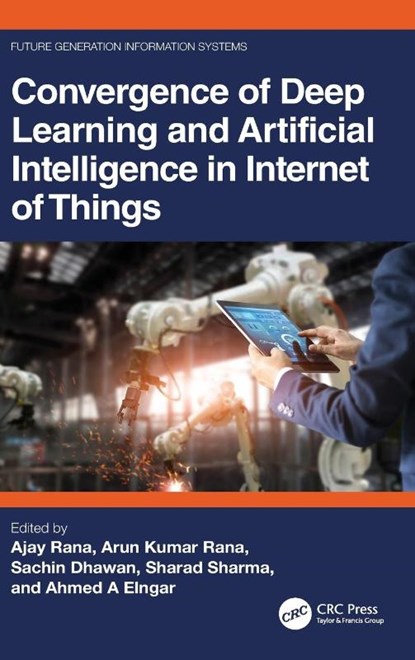 Convergence of Deep Learning and Artificial Intelligence in Internet of Things, Ajay (Shobhit Uni Rana ; Arun (Galgotias College of Engineering and Technology Kumar Rana ; Sachin (Panipat Inst of Engg and Tech Dhawan - Gebonden - 9781032391717