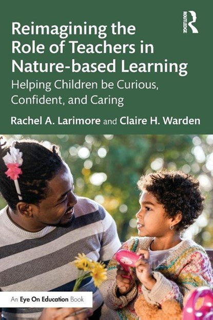 Reimagining the Role of Teachers in Nature-based Learning, Rachel Larimore ; Claire Warden - Paperback - 9781032399409