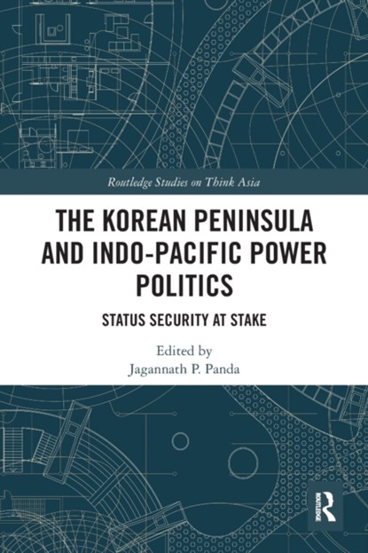 The Korean Peninsula and Indo-Pacific Power Politics, JAGANNATH P. (INSTITUTE FOR SECURITY AND DEVELOPMENT POLICY (ISDP),  Stockholm, Sweden and Yokosuka Council of Asia-Pacific Studies, Japan) Panda - Paperback - 9781032400648