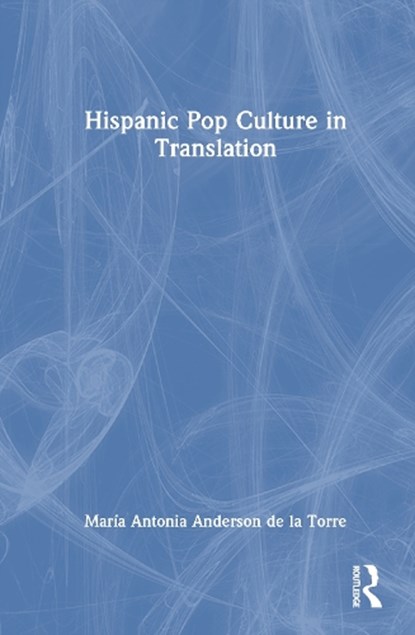 Hispanic Pop Culture in Translation, Maria Antonia Anderson de la Torre - Gebonden - 9781032426570