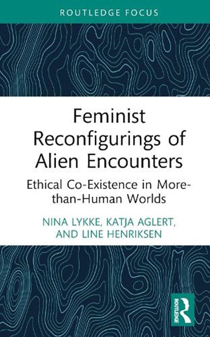 Feminist Reconfigurings of Alien Encounters, NINA (LINKOPING UNIVERSITY,  Sweden) Lykke ; Katja Aglert ; Line Henriksen - Gebonden - 9781032447568
