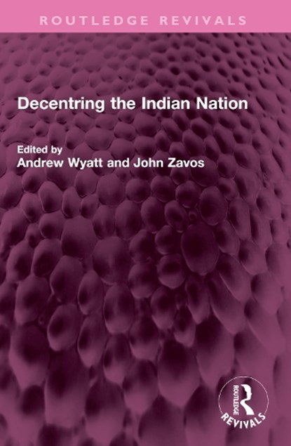 Decentring the Indian Nation, Andrew Wyatt ; John Zavos - Paperback - 9781032452005