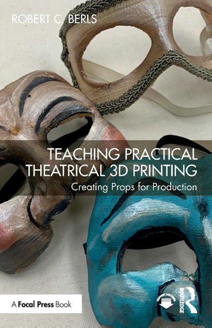 Teaching Practical Theatrical 3D Printing, Robert C. Berls - Paperback - 9781032453279