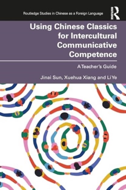 Using Chinese Classics for Intercultural Communicative Competence, Jinai Sun ; Xuehua Xiang ; Li Ye - Paperback - 9781032454993