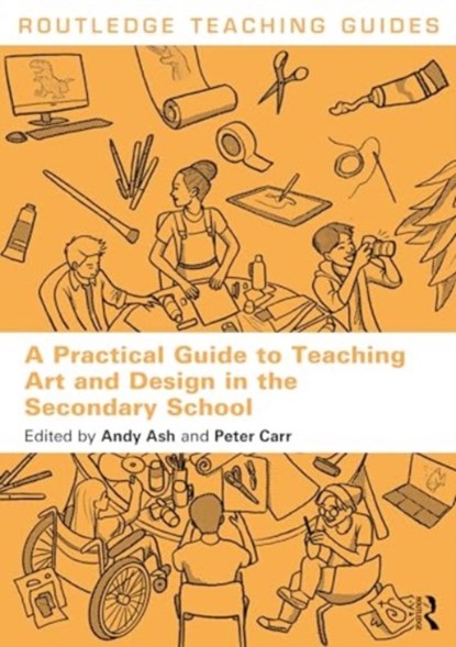 A Practical Guide to Teaching Art and Design in the Secondary School, Andy Ash ; Peter Carr - Paperback - 9781032455303