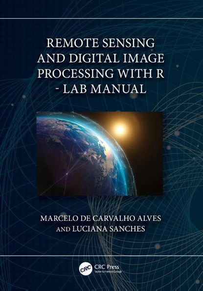 Remote Sensing and Digital Image Processing with R - Lab Manual, Marcelo (Federal University of Lavras de Carvalho Alves ; Luciana (Federal University of Mato Grosso Sanches - Paperback - 9781032461243