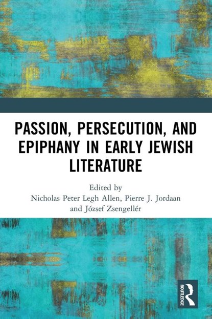 Passion, Persecution, and Epiphany in Early Jewish Literature, Nicholas Peter Legh Allen ; Pierre J. Jordaan ; Jozsef Zsengeller - Paperback - 9781032474557