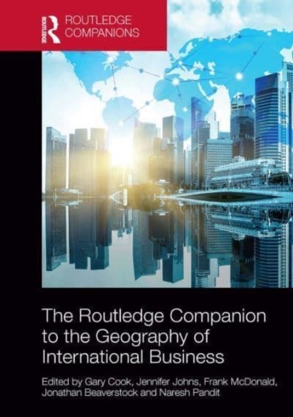 The Routledge Companion to the Geography of International Business, Gary Cook ; Jennifer Johns ; Frank McDonald ; Jonathan Beaverstock ; Naresh Pandit - Paperback - 9781032476261