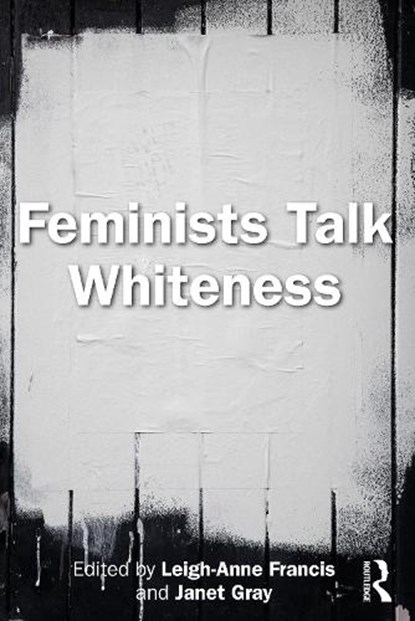 Feminists Talk Whiteness, Leigh-Anne Francis ; Janet Gray - Paperback - 9781032480206