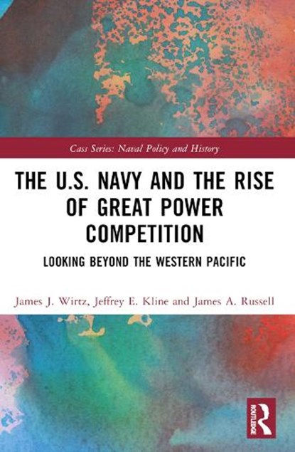 The U.S. Navy and the Rise of Great Power Competition, James J. (Naval Postgraduate School Wirtz ; Jeffrey E. (Naval Postgraduate School Kline ; James A. (Naval Postgraduate School Russell - Paperback - 9781032480626