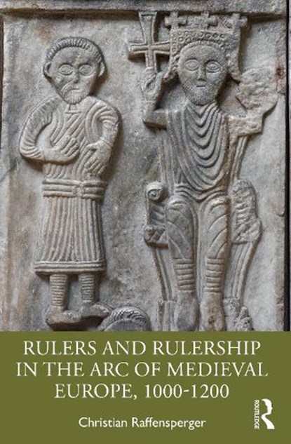 Rulers and Rulership in the Arc of Medieval Europe, 1000-1200, CHRISTIAN (WITTENBERG UNIVERSITY,  USA) Raffensperger - Paperback - 9781032482897