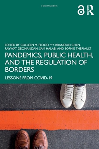 Pandemics, Public Health, and the Regulation of Borders, Colleen M. Flood ; Y.Y. Brandon Chen ; Raywat Deonandan ; Sam Halabi ; Sophie Theriault - Paperback - 9781032494784