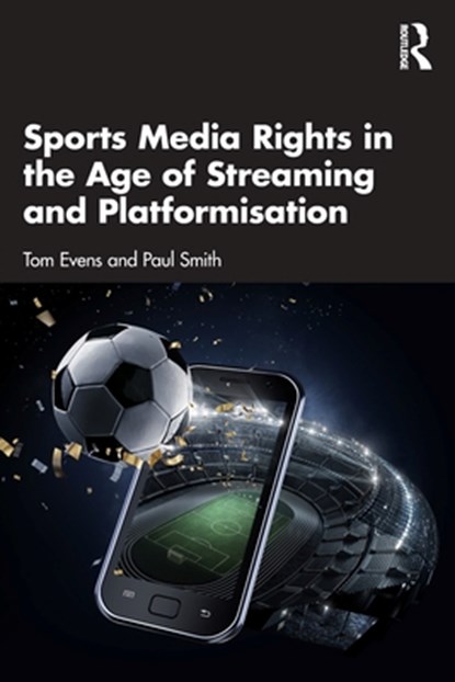 Sports Media Rights in the Age of Streaming and Platformisation, Tom Evens ; Paul Smith - Paperback - 9781032513928