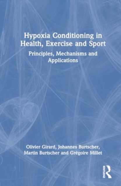 Hypoxia Conditioning in Health, Exercise and Sport, Olivier Girard ; Johannes Burtscher ; Martin Burtscher - Paperback - 9781032515724