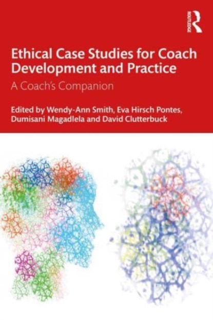 Ethical Case Studies for Coach Development and Practice, Wendy-Ann Smith ; Eva Hirsch Pontes ; Dumisani Magadlela ; David Clutterbuck - Paperback - 9781032519623
