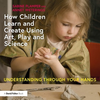 How Children Learn and Create Using Art, Play and Science, Sabine Plamper ; Annet Weterings - Paperback - 9781032523811