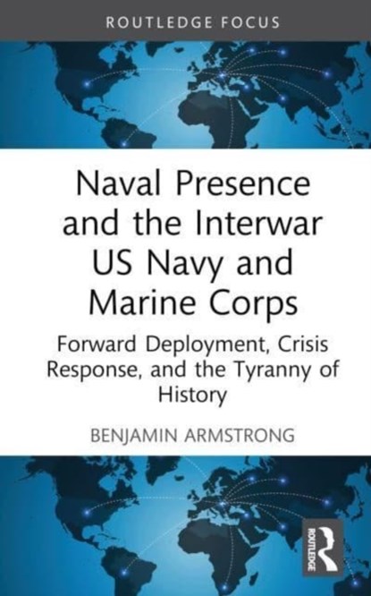 Naval Presence and the Interwar US Navy and Marine Corps, BENJAMIN (U.S. NAVAL ACADEMY,  USA) Armstrong - Gebonden - 9781032530048
