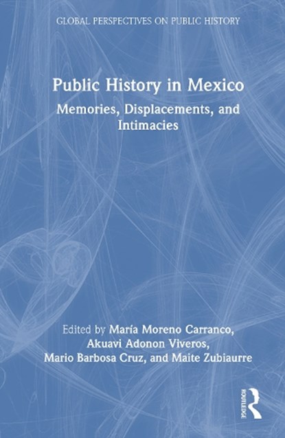 Public History in Mexico, Maria (UAM Cuajimalpa Moreno Carranco ; Akuavi (UAM Cuajimalpa Adonon Viveros ; Mario (UAM Cuajimalpa Barbosa Cruz - Gebonden - 9781032537184