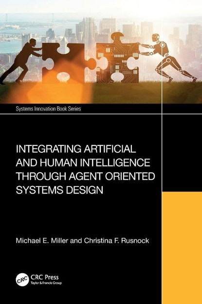 Integrating Artificial and Human Intelligence through Agent Oriented Systems Design, Michael E. Miller ; Christina F. Rusnock - Paperback - 9781032549361