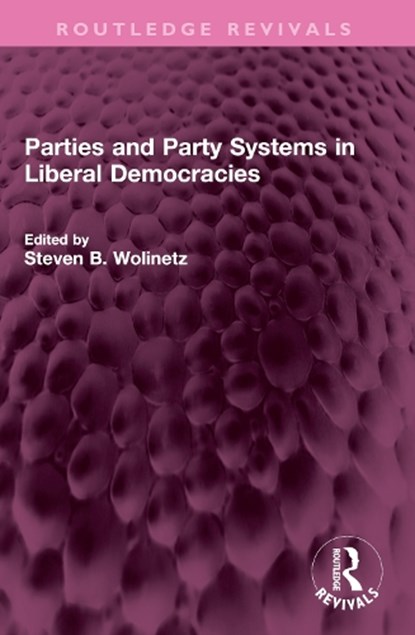 Parties and Party Systems in Liberal Democracies, Steven B Wolinetz - Paperback - 9781032552989