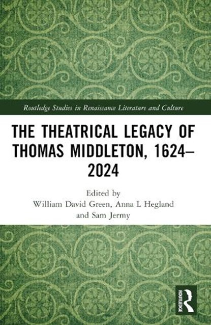 The Theatrical Legacy of Thomas Middleton, 1624–2024, William David Green ; Anna L. Hegland ; Sam Jermy - Paperback - 9781032556109