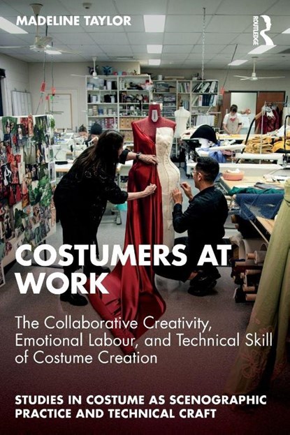 Costumers at Work: The Collaborative Creativity, Emotional Labour, and Technical Skill of Costume Creation, Madeline Taylor - Paperback - 9781032556611