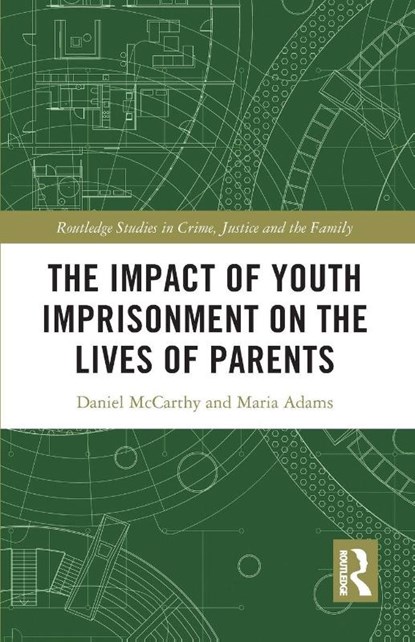 The Impact of Youth Imprisonment on the Lives of Parents, Daniel (Department of Sociology McCarthy ; Maria (Department of Sociology Adams - Paperback - 9781032559247