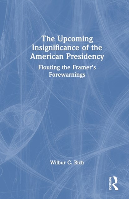 The Upcoming Insignificance of the American Presidency, Wilbur C. Rich - Gebonden - 9781032568973