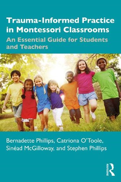 Trauma-Informed Practice in Montessori Classrooms, Bernadette Phillips ; Catriona O'Toole ; Sinead McGilloway ; Stephen Phillips - Paperback - 9781032571454