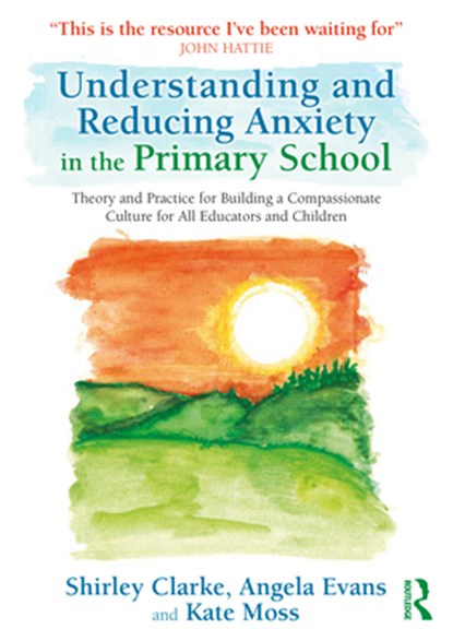 Understanding and Reducing Anxiety in the Primary School, Shirley Clarke ; Angela Evans ; Kate Moss - Paperback - 9781032593784