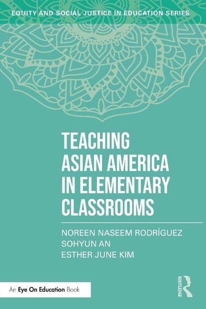 Teaching Asian America in Elementary Classrooms, Noreen Naseem (Michigan State University Rodriguez ; Sohyun (Kennesaw State University An ; Esther June (William & Mary School of Education Kim - Paperback - 9781032597157