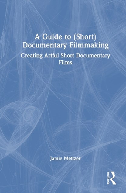 A Guide to (Short) Documentary Filmmaking, Jamie Meltzer - Gebonden - 9781032608860