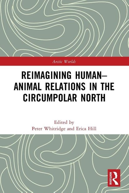 Reimagining Human-Animal Relations in the Circumpolar North, Peter Whitridge ; Erica Hill - Paperback - 9781032630250