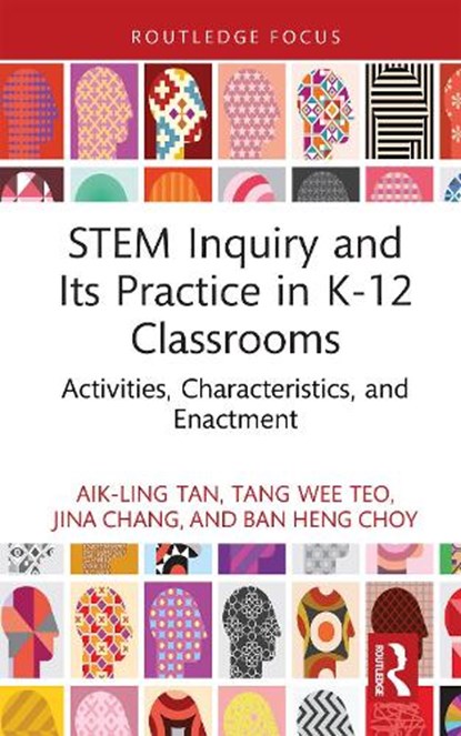 STEM Inquiry and Its Practice in K-12 Classrooms, AIK-LING (NIE,  Singapore) Tan ; Tang Wee (NIE, Singapore) Teo ; Jina (NIE, Singapore) Chang ; Ban Heng (NIE, Singapore) Choy - Gebonden - 9781032727578