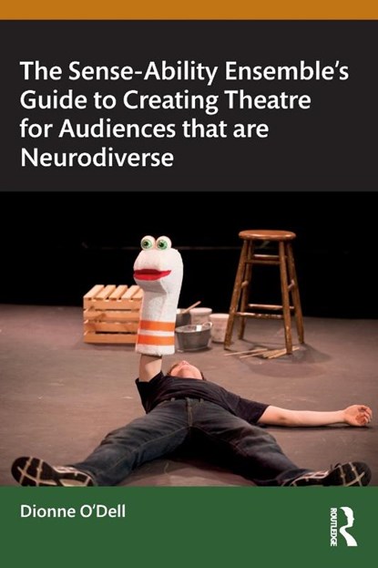 The Sense-Ability Ensemble’s Guide to Creating Theatre for Audiences that are Neurodiverse, Dionne O'Dell - Paperback - 9781032740485