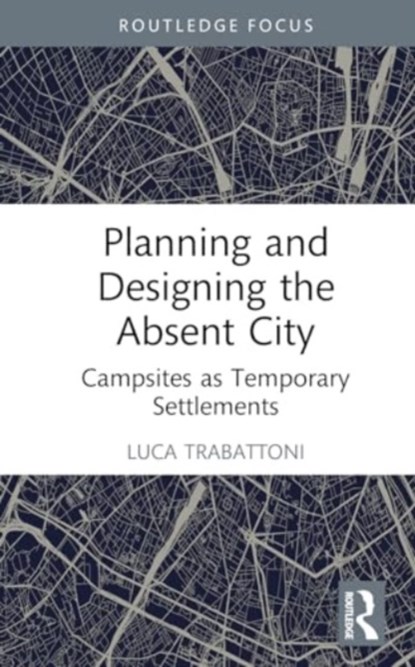 Planning and Designing the Absent City, Luca (ARCo Societa Cooperativa Trabattoni - Gebonden - 9781032742847