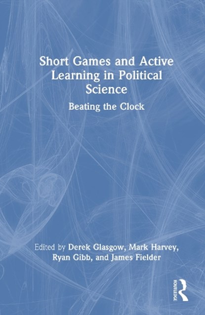 Short Games and Active Learning in Political Science, Derek Glasgow ; Mark Harvey ; Ryan Gibb - Gebonden - 9781032745589