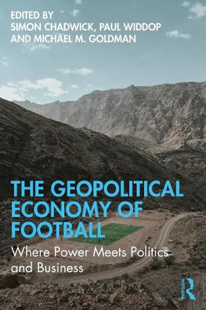 The Geopolitical Economy of Football, Simon (SKEMA Business School Chadwick ; Paul (Manchester Metropolitan University Widdop ; Michael M. (University of San Francisco Goldman - Paperback - 9781032753645