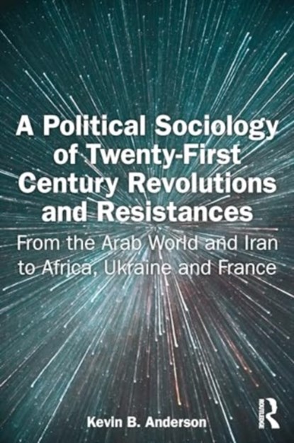 A Political Sociology of Twenty-First Century Revolutions and Resistances, Kevin B. Anderson - Paperback - 9781032761503
