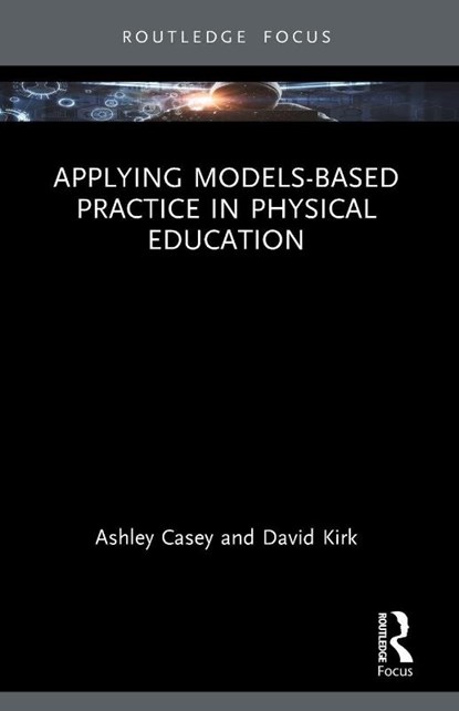 Applying Models-based Practice in Physical Education, Ashley Casey ; David (University of Strathclyde Kirk - Paperback - 9781032822488