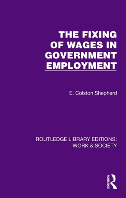 The Fixing of Wages in Government Employment, E. Colston Shepherd - Paperback - 9781032823980
