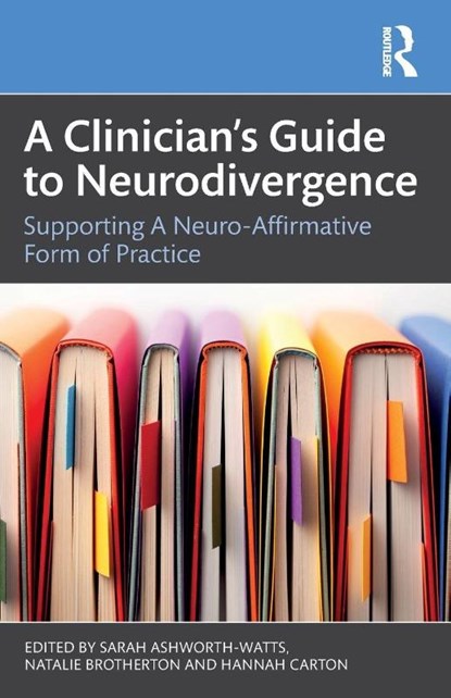A Clinician’s Guide to Neurodivergence, Sarah Ashworth-Watts ; Natalie Brotherton ; Hannah Carton - Paperback - 9781032839783