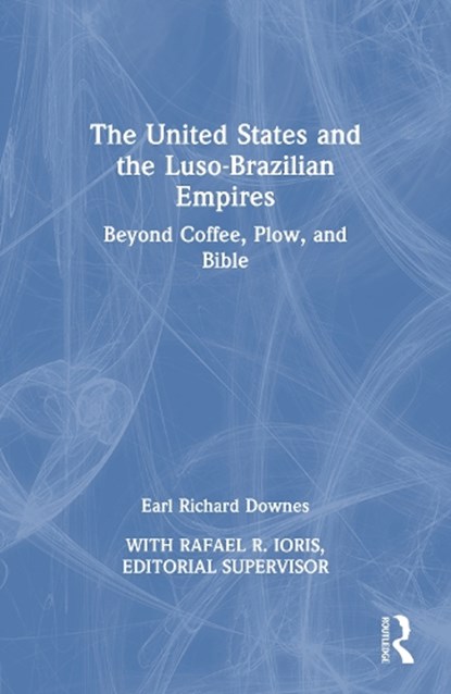 The United States and the Luso-Brazilian Empires, Earl Richard Downes - Paperback - 9781032853956