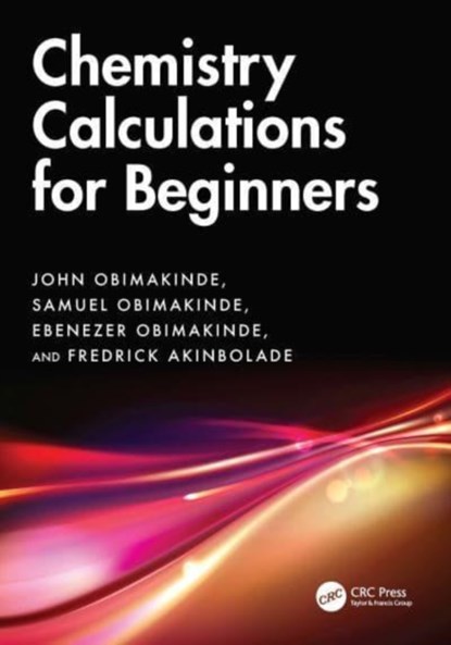 Chemistry Calculations for Beginners, John (Greenland Hall Obimakinde ; Samuel (Destin Kids Academy Obimakinde ; Ebenezer (Federal University of Technology Obimakinde ; Fredrick (Greenland Hall Educational Services Akinbolade - Paperback - 9781032854144