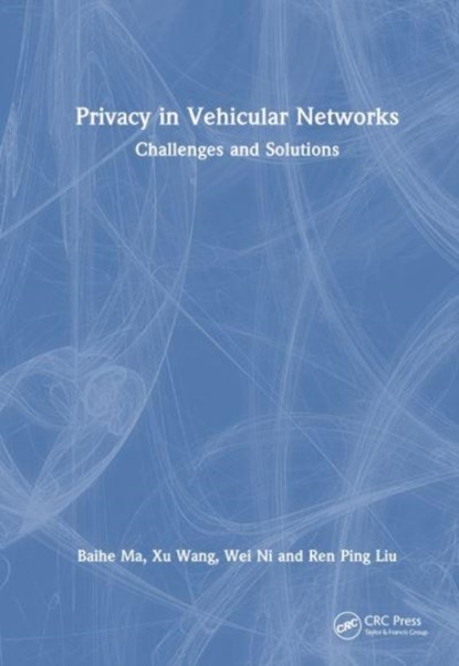 Privacy in Vehicular Networks, Baihe Ma ; Xu Wang ; Wei Ni ; Ren Ping Liu - Paperback - 9781032854175