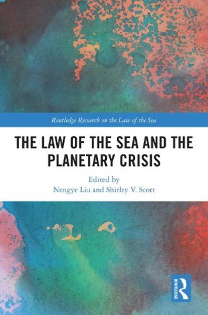 The Law of the Sea and the Planetary Crisis, Nengye (Singapore Management University) Liu ; Shirley V. (University of New South Wales Scott - Paperback - 9781032855349