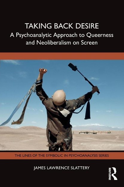 Taking Back Desire: A Psychoanalytic Approach to Queerness and Neoliberalism on Screen, James Lawrence Slattery - Paperback - 9781032863702
