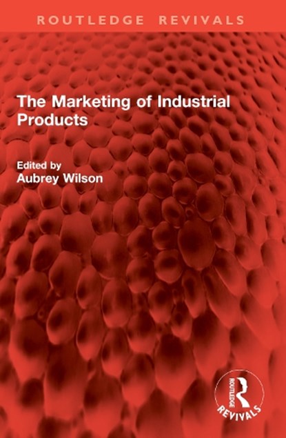 The Marketing of Industrial Products, Aubrey Wilson - Paperback - 9781032874944