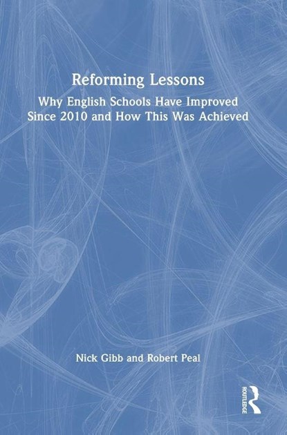 Reforming Lessons: Why English Schools Have Improved Since 2010 and How This Was Achieved, Nick Gibb ; Robert Peal - Gebonden - 9781032875958